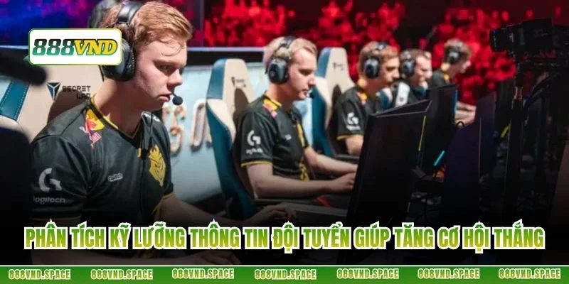 Phân tích kỹ lưỡng thông tin đội tuyển giúp tăng cơ hội thắng